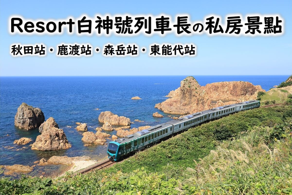 Resort白神號列車長的私房景點｜秋田站、鹿渡站、森岳站、東能代站